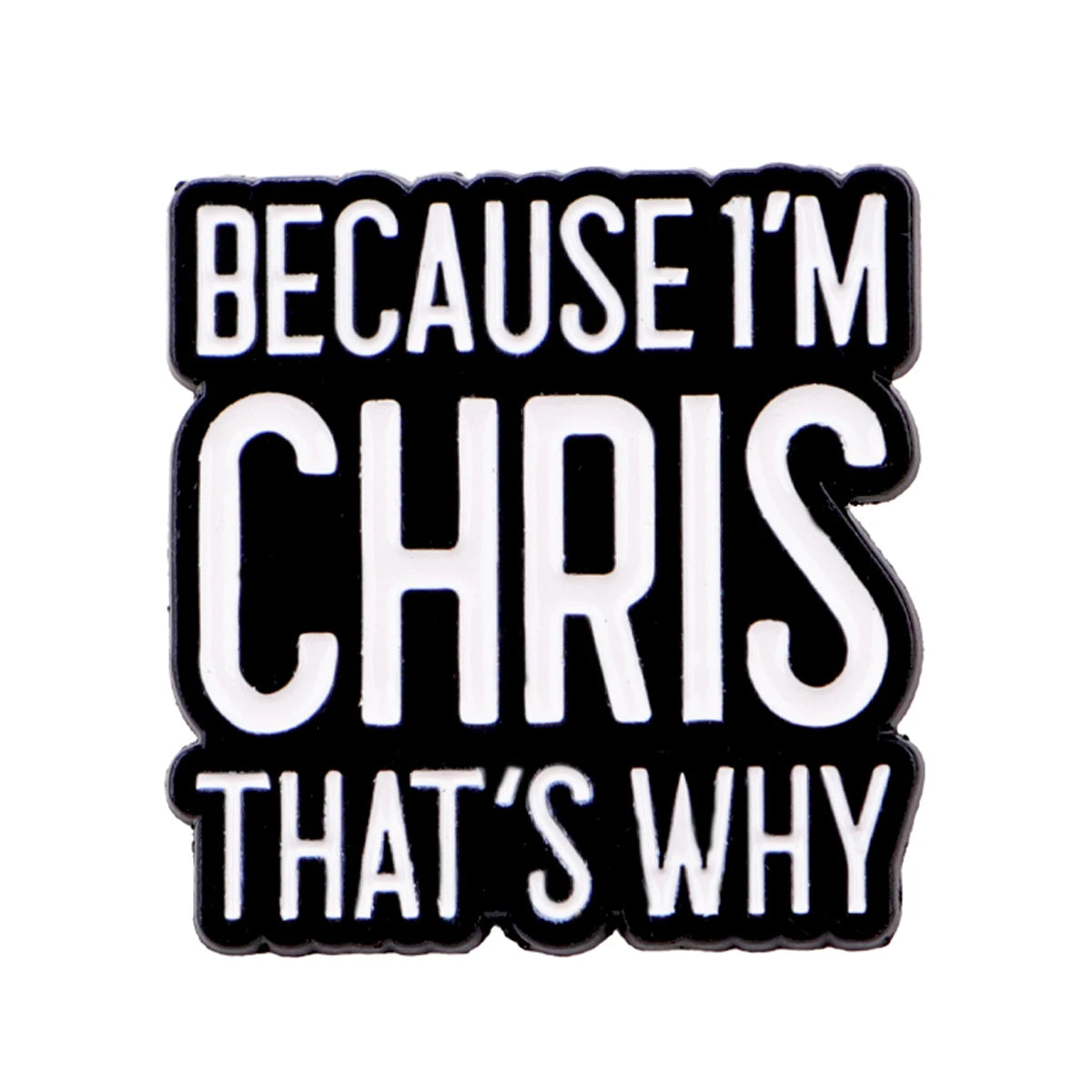 Black and white enamel pin with the text BECAUSE I'M CHRIS THAT'S WHY