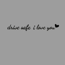 Black script text on a gray background that reads drive safe i love you with a small heart.
