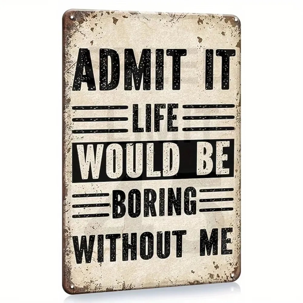 A vintage metal tin sign with distressed texture featuring the text Admit it life would be boring without me