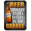 A vintage metal sign with text that reads Beer Always Tastes Better in the Garage.
