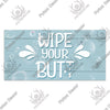 A light blue wooden sign with white text instructing to wipe your butt.