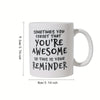 A white ceramic coffee mug with black text that reads Sometimes you forget that you're awesome so this is your reminder