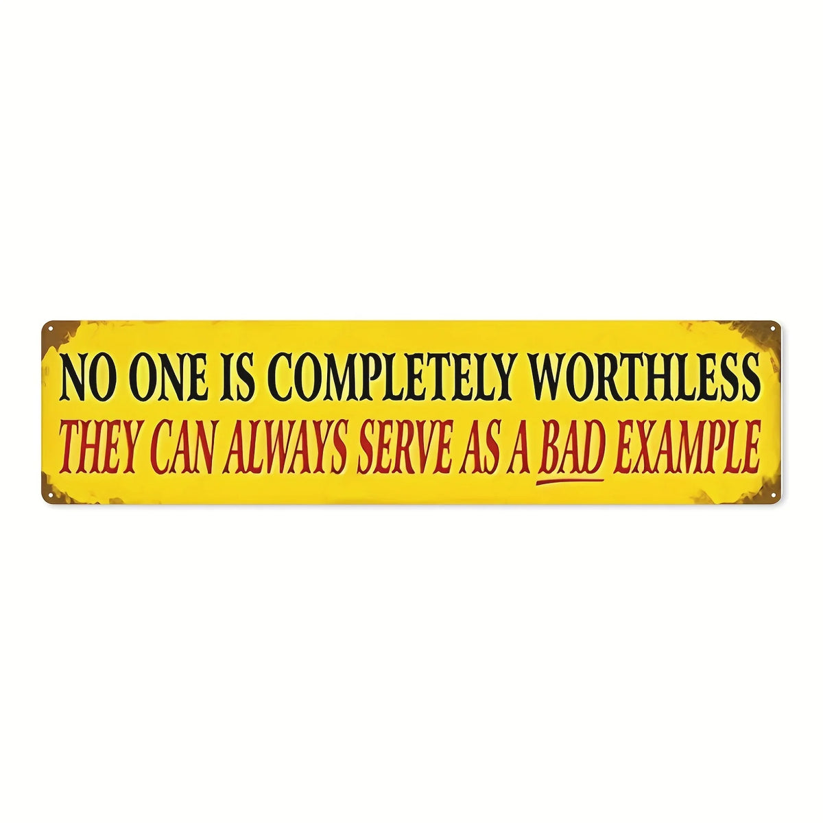 A vintage metal sign with yellow background and black text that reads No one is completely worthless they can always serve as