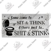 Rustic wooden sign with black text that reads Some come to SIT & THINK Others just to... SHIT & STINK