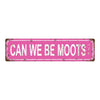 A distressed pink metal tin sign with the text CAN WE BE MOOTS?