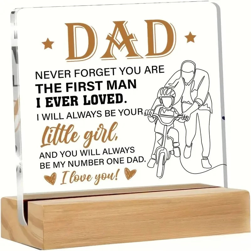 Acrylic desk sign featuring the message Dad never forget you are the first man I ever loved little girl and you will always b