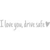 Text that reads I love you drive safe with a heart symbol