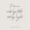 A minimalist black script quote on a light gray background reading For we walk by faith not by sight from 2 Corinthians 5:7