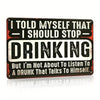 A rectangular black and white sign with distressed text that reads I TOLD MYSELF THAT I SHOULD STOP DRINKING But I'm Not Abou