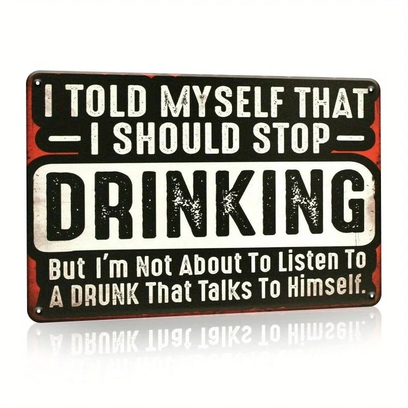 A rectangular black and white sign with distressed text that reads I TOLD MYSELF THAT I SHOULD STOP DRINKING But I'm Not Abou