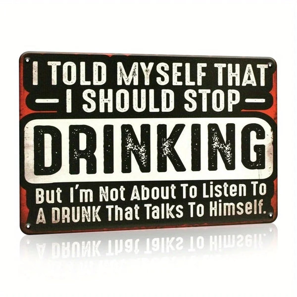 A rectangular black and white sign with distressed text that reads I TOLD MYSELF THAT I SHOULD STOP DRINKING But I'm Not Abou
