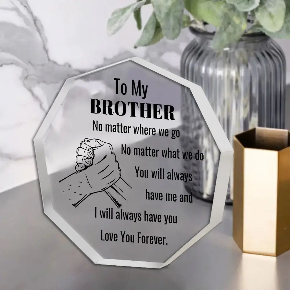 A clear acrylic hexagonal plaque engraved with the message To My Brother No matter where we go No matter what we do You will 