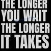 Black and white motivational wall art featuring the quote The longer you wait the longer it takes
