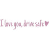 Pink script text that reads I love you drive safe with a heart symbol